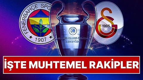 Fenerbahçe ve Galatasaray’ın Şampiyonlar Ligi’ndeki Muhtemel Rakipleri Belli Oldu