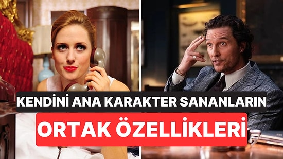 Psikolojiye Göre Kendini Ana Karakter Sanan İnsanların Özellikleri