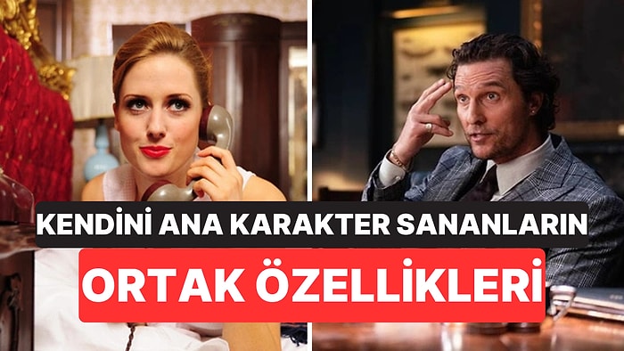 Psikolojiye Göre Kendini Ana Karakter Sanan İnsanların Özellikleri