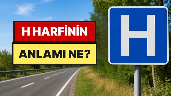 Üzerinde H Harfi Bulunan Tabelayı Çoğu Sürücü Bilmiyor: Ülkelere Göre Anlamı Değişiyor