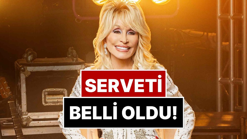Dolly Parton’ın Ardında Bıraktığı Dudak Uçuklatan Servet Ortaya Çıktı!