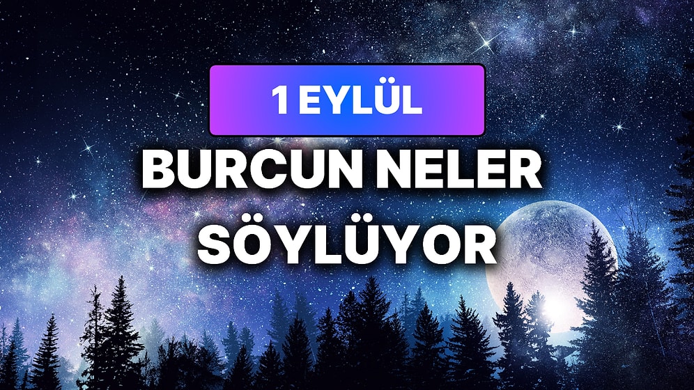Günlük Burç Yorumuna Göre 1 Eylül Salı Günün Nasıl Geçecek?