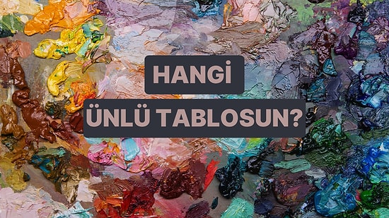 Sen Bir Resim Olsaydın Hangi Ünlü Tablo Olurdun?