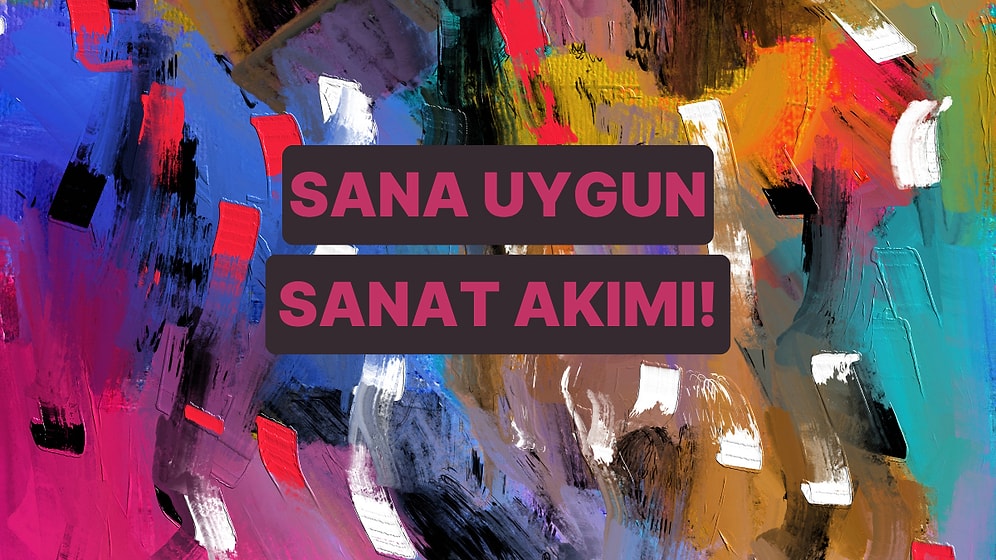 Tablo Seçimlerine Göre Hangi Sanat Akımı Sana Hitap Ediyor?
