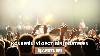 Bir Konserin İyi Geçtiğinin Kanıtı Niteliğindeki 10 Küçük Detay