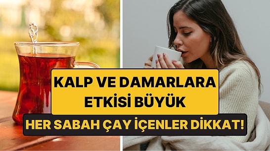 Her Sabah Çay İçenler Dikkat: Kalp ve Damarlara Etkisi Büyük