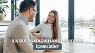 İlk Buluşmada İçmen Gereken Kahve Hangisi?