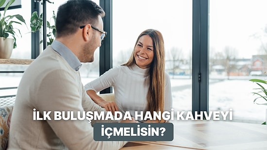 İlk Buluşmada İçmen Gereken Kahve Hangisi?