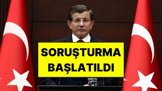 Ahmet Davutoğlu Hakkında Soruşturma Başlatıldı