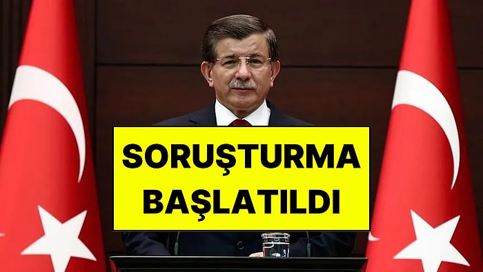 Ahmet Davutoğlu Hakkında Soruşturma Başlatıldı
