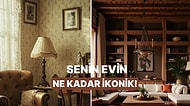 Senin Evin Ne Kadar İkonik?