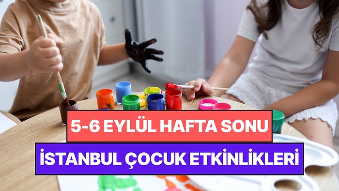 İstanbul'da Bu Hafta Sonu Çocuklarla Yapılacak Etkinlikler: 5 - 6 Eylül Ailenize Çok İyi Gelecek!