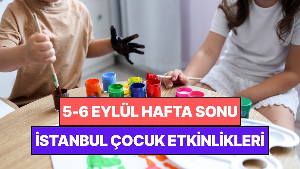 İstanbul'da Bu Hafta Sonu Çocuklarla Yapılacak Etkinlikler: 5 - 6 Eylül Ailenize Çok İyi Gelecek!