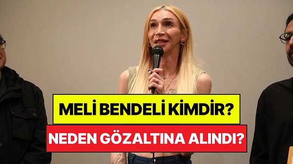 Meli Bendeli Kimdir, Kaç Yaşında? Neden Gözaltına Alındı?