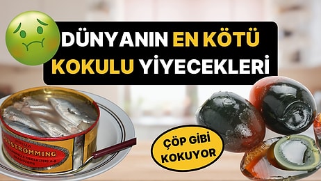 Yanlarına Yaklaşmak Bile Cesaret İstiyor: Dünyanın En Kötü Kokulu Yiyecekleri!
