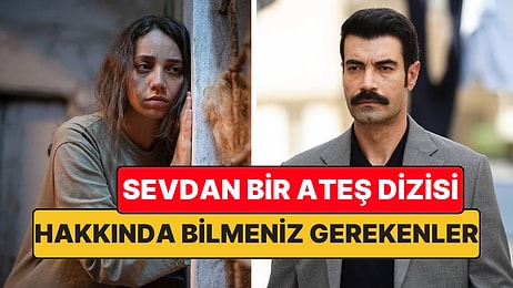 Sevdan Bir Ateş Dizisinin Konusu Nedir, Oyuncuları Kimlerdir? Sevdan Bir Ateş Hakkında Bilmeniz Gerekenler!