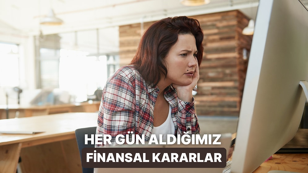 Günlük Hayatta Aslında Birer Finansal Karar Olan 10 Sıradan Seçim