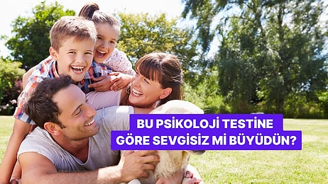 10 Soruluk Bu Psikoloji Testine Göre Sevgisiz mi Büyüdün?