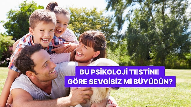 10 Soruluk Bu Psikoloji Testine Göre Sevgisiz mi Büyüdün?