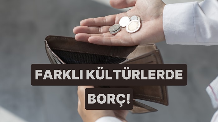 Dünyanın Farklı Kültürlerinde Borç İstemenin ve Vermenin 10 Yazılı Olmayan Kuralı