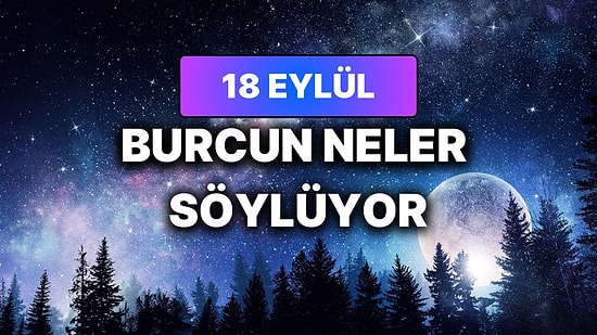 Günlük Burç Yorumuna Göre 18 Eylül Cuma Günün Nasıl Geçecek?