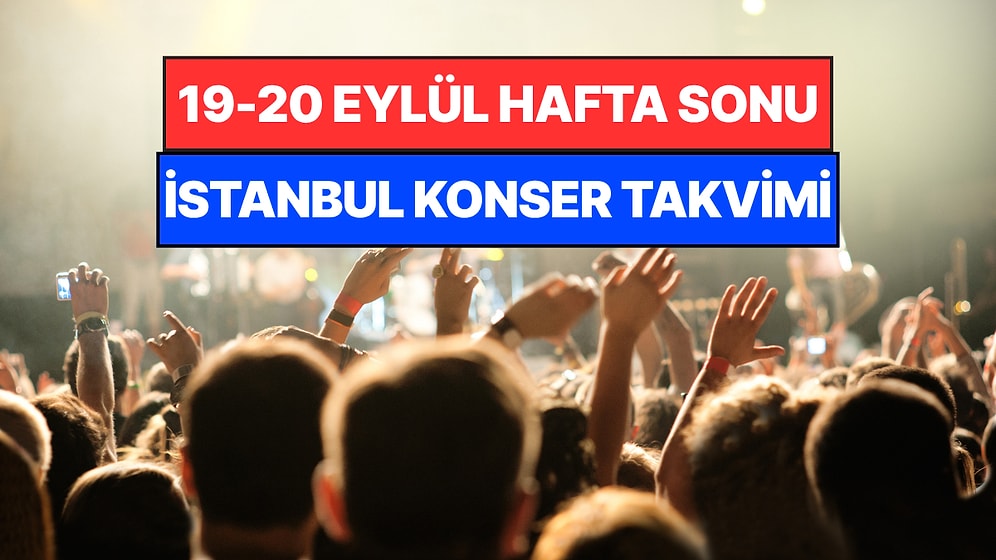 İstanbul'da Bu Hafta Sonu Kaçırmamanız Gereken Konserler: 19 - 20 Eylül Günleri Müziğe Doyamayacaksınız!