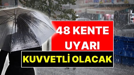 Meteoroloji'den 48 Kente Kuvvetli Yağış Uyarısı: Sıcaklıklar 8 Derece Birden Düşüyor