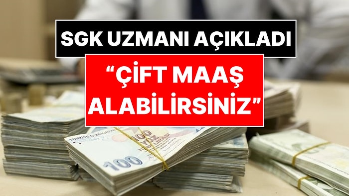 SGK Uzmanı Açıkladı: "SGK'dan Çift Maaş Alabilirsiniz"