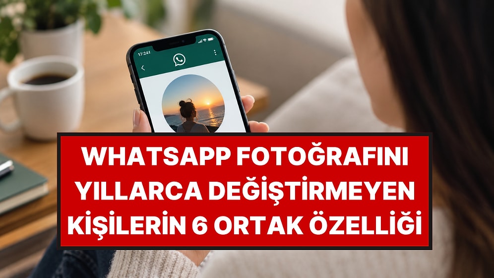 Psikologlar Açıkladı: WhatsApp Fotoğrafını Yıllarca Değiştirmeyen Kişilerin 6 Ortak Özelliği