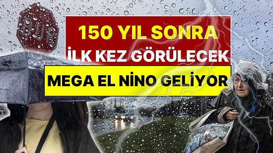 1877’den Bu Yana İlk Kez Görülecek: 'Mega El Nino' Geliyor, Uzman İsim Tarih Vererek Uyardı!