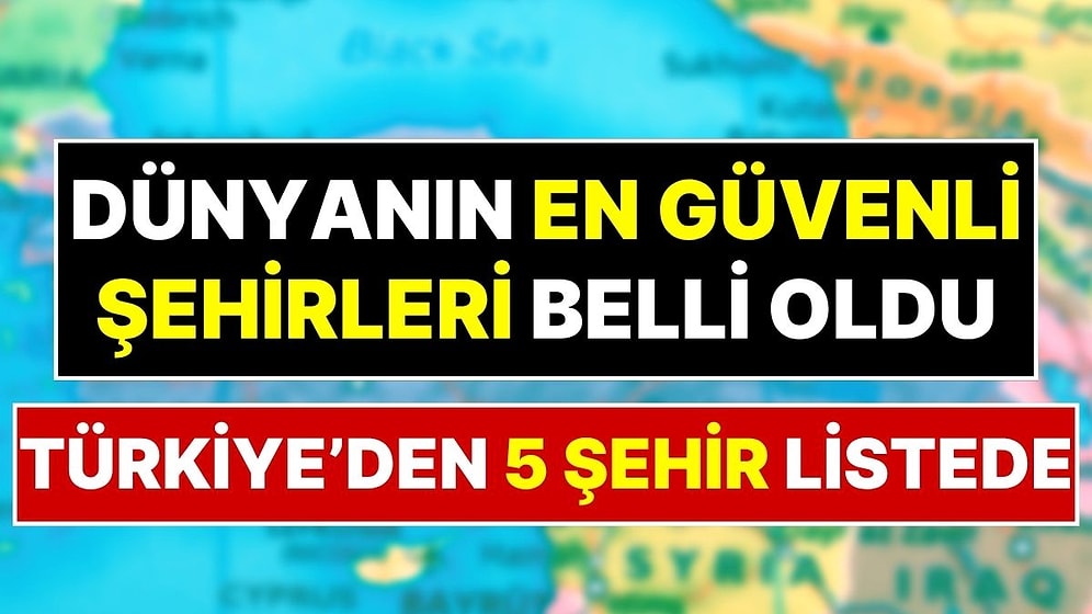 Dünyanın En Güvenli Şehirleri Listesi Belli Oldu: Türkiye'den 5 Şehir Sıralamaya Girdi