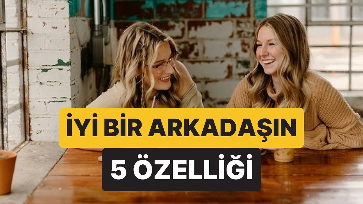 Terapistler Açıkladı: Daha İyi Bir Arkadaş Olmanın 5 Basit Yolu
