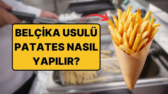 Belçika Usulü Çıtır Çıtır Patatesin Sırrını Açıklıyoruz!