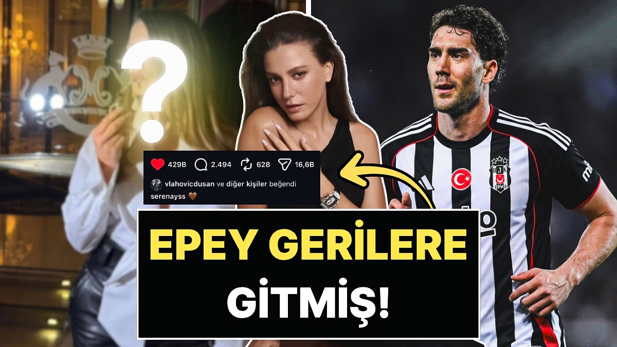 Dusan Vlahovic Serenay Sarıkaya'yı Stalklarken Yakalandı: Aylar Önceki Fotoğrafına Beğeni Bıraktı!