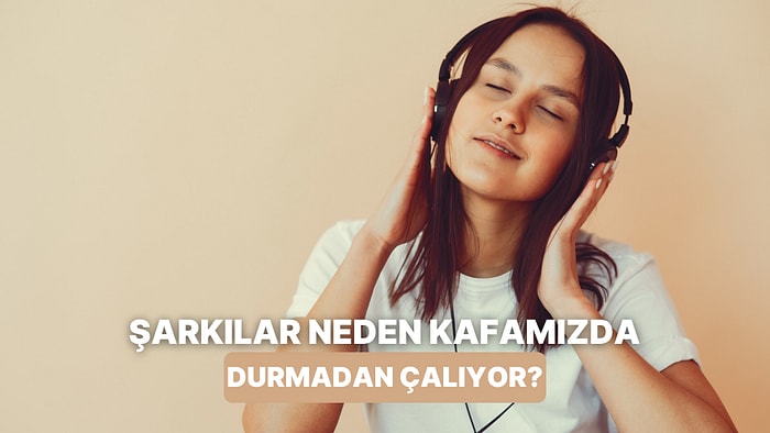 Kafamızın İçinde Çalan Şarkıyı Neden Bir Türlü Susturamıyoruz?
