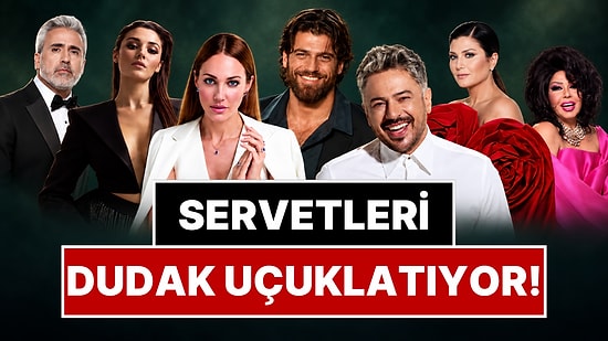 Servetlerini Duyunca 'Yok Artık' Diyeceğiniz Türk Ünlüler: İşte Türkiye'nin En Zengin İsimleri!