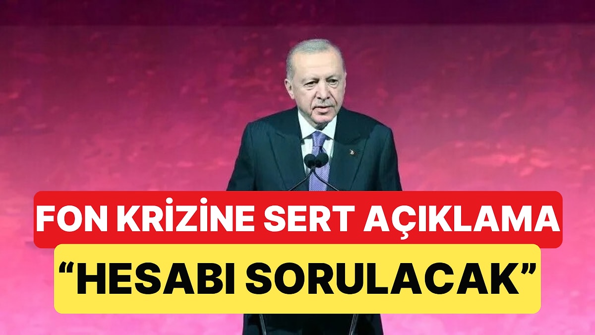 Erdoğan'dan Fon Soruşturması Açıklaması: 'Sorumluluğu Olan Kim Varsa Hesap Sorulacak'