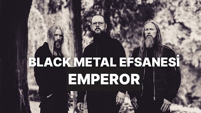 Emperor Nasıl Black Metalin Efsanelerinden Biri Oldu?