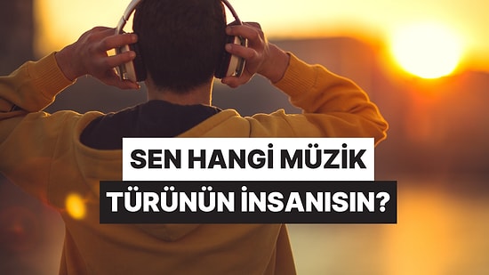 İçindeki Müziği Keşfet! Sen Hangi Müzik Türünün İnsanısın?