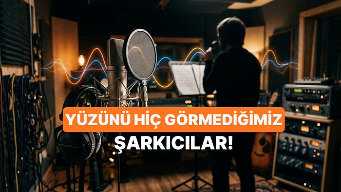 Şarkısını Çok İyi Bildiğimiz Ama Yüzünü Hiç Görmediğimiz Sesler