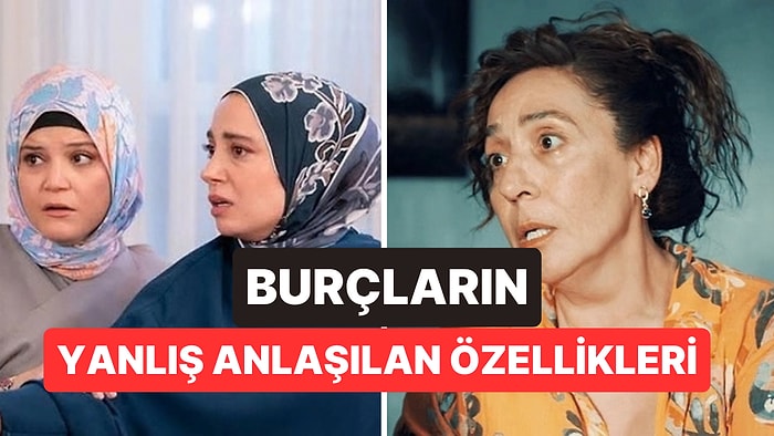 Her Burcun En Çok Yanlış Anlaşılan Özelliği Belli Oldu