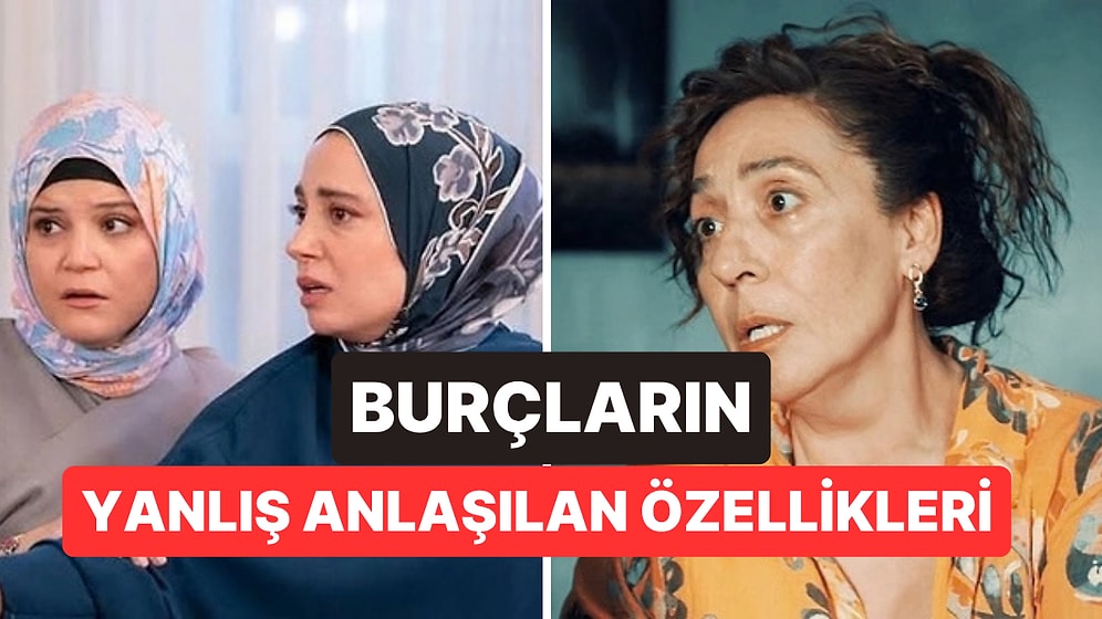 Her Burcun En Çok Yanlış Anlaşılan Özelliği Belli Oldu