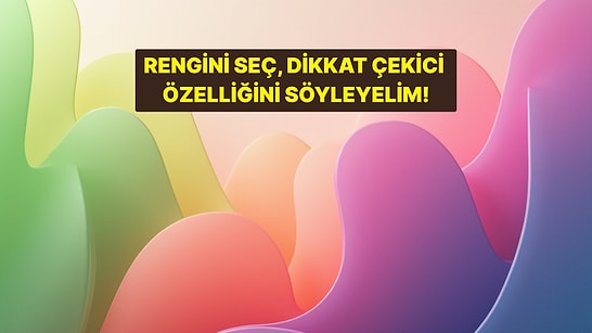 Seçtiğin Renge Göre İnsanların Sende İlk Fark Ettiği Özelliği Söylüyoruz!