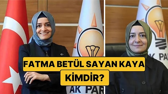 Fatma Betül Sayan Kaya Kimdir? Fatma Betül Sayan Kaya'nın Siyasi Kariyeri ve Gündemde Olma Nedeni