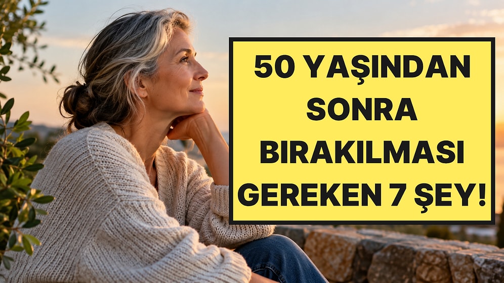 Psikolog Açıkladı: 50 Yaşından Sonra Bırakılması Gereken 7 Şey