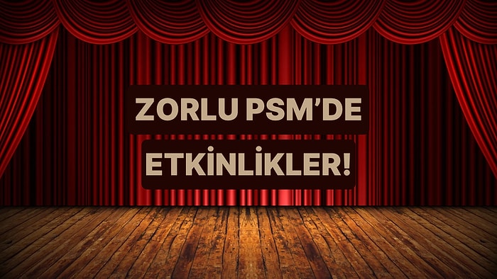 Etkinlik Arayanlara: Zorlu PSM'de Sezon Açıldı!