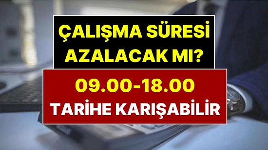 09.00-18.00 Mesaisi Tarihe Karışabilir! Esnek Mesaide 45 Saat Sorusuna Yanıt Geldi