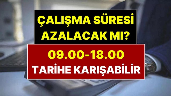 09.00-18.00 Mesaisi Tarihe Karışabilir! Esnek Mesaide 45 Saat Sorusuna Yanıt Geldi