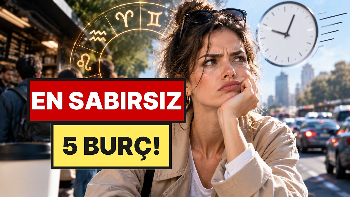 En Sabırsız 5 Burç: Her Şey Hemen Olsun İstiyorlar