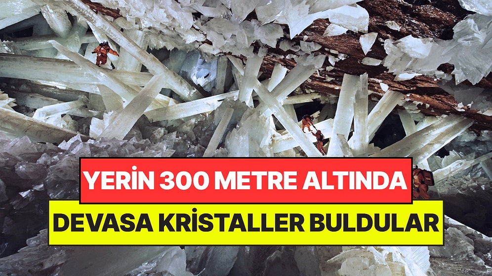Yerin 300 Metre Altında Kazara Dev Kristaller Buldular: Her Biri 50 Tonluk